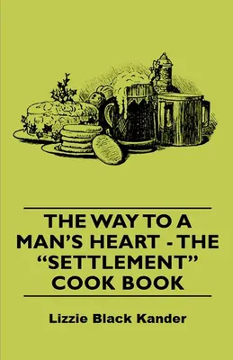 Der Weg zum Herzen eines Mannes - Das Siedlungskochbuch - The Way to a Man's Heart - The Settlement Cook Book