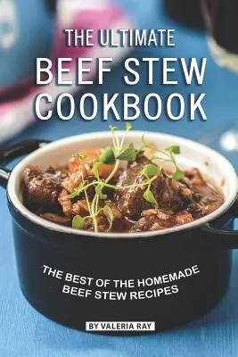 Das ultimative Rindfleischeintopf-Kochbuch: Die besten Rezepte für hausgemachten Rindereintopf - The Ultimate Beef Stew Cookbook: The Best of The Homemade Beef Stew Recipes