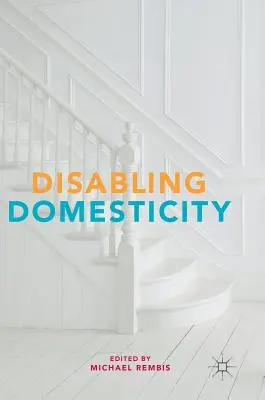 Behinderte Häuslichkeit - Disabling Domesticity