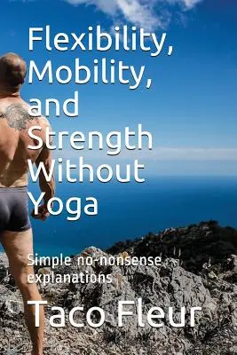 Flexibilität, Beweglichkeit und Kraft ohne Yoga: Einfache Erklärungen ohne Schnickschnack - Flexibility, Mobility, and Strength Without Yoga: Simple No-Nonsense Explanations