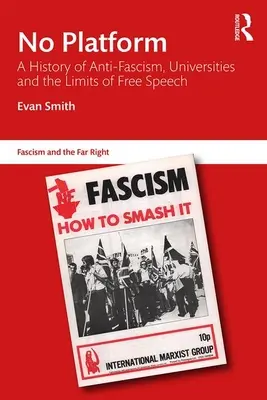 Keine Plattform: Eine Geschichte des Antifaschismus, der Universitäten und der Grenzen der freien Meinungsäußerung - No Platform: A History of Anti-Fascism, Universities and the Limits of Free Speech