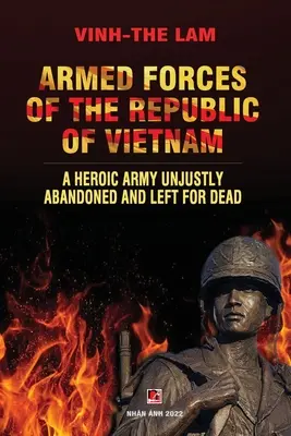 Die Streitkräfte der Republik Vietnam - Eine heldenhafte Armee, die zu Unrecht im Stich gelassen wurde und dem Tod überlassen wurde - Armed Forces of the Republic of Vietnam - A Heroic Army Unjustly Abandoned and Left for Dead