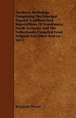 Mythologie des Nordens, mit den wichtigsten volkstümlichen Überlieferungen und dem Aberglauben Skandinaviens, Norddeutschlands und der Niederlande. Zusammengestellt von Or - Northern Mythology, Comprising the Principal Popular Traditions and Superstitions of Scandinavia, North Germany, and the Netherlands. Compiled from Or