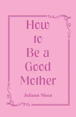 Wie man eine gute Mutter ist - How to Be a Good Mother