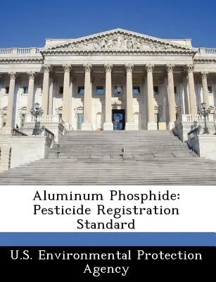 Aluminiumphosphid: Standard für die Zulassung von Pestiziden - Aluminum Phosphide: Pesticide Registration Standard