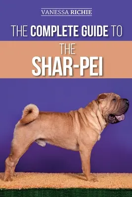 Der vollständige Leitfaden für den Shar Pei: Vorbereitung, Suche, Erziehung, Sozialisierung, Fütterung und Liebe für Ihren neuen Shar Pei-Welpen - The Complete Guide to the Shar-Pei: Preparing For, Finding, Training, Socializing, Feeding, and Loving Your New Shar-Pei Puppy