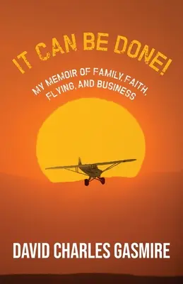 Es ist machbar!: Meine Memoiren über Familie, Glaube, Fliegen und Business - It Can Be Done!: My memoir of family, faith, flying, and business