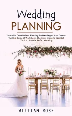 Hochzeitsplanung: Alles in einem Leitfaden für die Planung Ihrer Traumhochzeit (Der beste Leitfaden mit Arbeitsblättern, Checklisten, Knigge-Essent - Wedding Planning: Your All in One Guide to Planning the Wedding of Your Dreams (The Best Guide of Worksheets Checklists Etiquette Essent