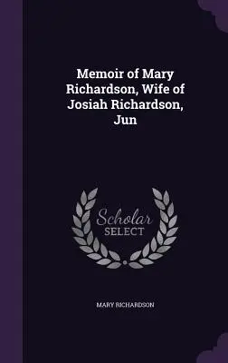 Memoiren von Mary Richardson, Ehefrau von Josiah Richardson, Jun - Memoir of Mary Richardson, Wife of Josiah Richardson, Jun