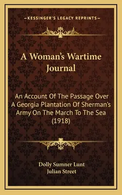 Das Kriegstagebuch einer Frau: Ein Bericht über die Passage von Shermans Armee über eine Plantage in Georgia auf dem Marsch zum Meer (1918) - A Woman's Wartime Journal: An Account Of The Passage Over A Georgia Plantation Of Sherman's Army On The March To The Sea (1918)