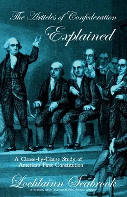 Die Artikel der Konföderation erklärt: Eine Klausel-für-Klausel-Studie von Amerikas erster Verfassung - The Articles of Confederation Explained: A Clause-By-Clause Study of America's First Constitution
