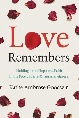 Die Liebe erinnert sich: Hoffnung und Glaube im Angesicht der früh einsetzenden Alzheimer-Krankheit - Love Remembers: Holding on to Hope and Faith in the Face of Early-Onset Alzheimer's