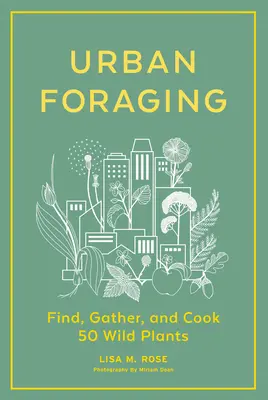Urban Foraging: Finden, Sammeln und Kochen von 50 Wildpflanzen - Urban Foraging: Find, Gather, and Cook 50 Wild Plants
