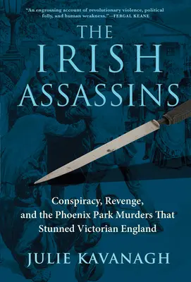 Die irischen Attentäter: Verschwörung, Rache und die Phoenix-Park-Morde, die das viktorianische England erschütterten - The Irish Assassins: Conspiracy, Revenge and the Phoenix Park Murders That Stunned Victorian England