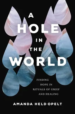 Ein Loch in der Welt: Hoffnung finden in Ritualen der Trauer und Heilung - A Hole in the World: Finding Hope in Rituals of Grief and Healing