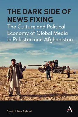 Die dunkle Seite des News Fixing: Kultur und politische Ökonomie der globalen Medien in Pakistan und Afghanistan - The Dark Side of News Fixing: The Culture and Political Economy of Global Media in Pakistan and Afghanistan
