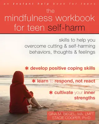 The Mindfulness Workbook for Teen Self-Harm: Skills to Help You Overcoming Cutting and Self-Harming Behaviors, Thoughts, and Feelings - The Mindfulness Workbook for Teen Self-Harm: Skills to Help You Overcome Cutting and Self-Harming Behaviors, Thoughts, and Feelings