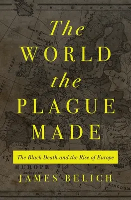 Die Welt, die die Pest geschaffen hat: Der Schwarze Tod und der Aufstieg Europas - The World the Plague Made: The Black Death and the Rise of Europe