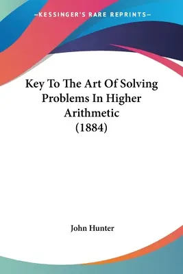 Schlüssel zur Kunst des Lösens von Problemen in der höheren Arithmetik (1884) - Key To The Art Of Solving Problems In Higher Arithmetic (1884)