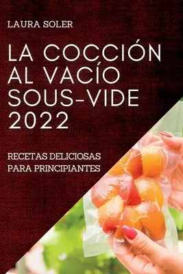 La Coccin Al Vaco Sous-Vide 2022: Köstliche Rezepte für Hauptgerichte - La Coccin Al Vaco Sous-Vide 2022: Recetas Deliciosas Para Principiantes