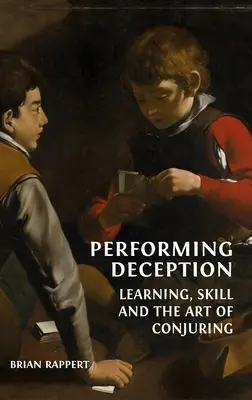 Täuschung vorführen: Lernen, Geschicklichkeit und die Kunst der Täuschung - Performing Deception: Learning, Skill and the Art of Conjuring