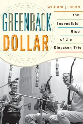 Greenback Dollar: Der unglaubliche Aufstieg des Kingston Trios - Greenback Dollar: The Incredible Rise of The Kingston Trio
