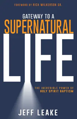 Das Tor zu einem übernatürlichen Leben: Die unglaubliche Kraft der Heiligen Geisttaufe - Gateway to a Supernatural Life: The Incredible Power of Holy Spirit Baptism