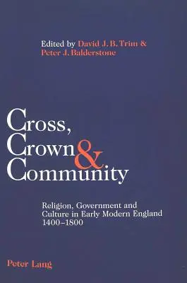 Kreuz, Krone und Gemeinschaft: Religion, Regierung und Kultur im frühneuzeitlichen England 1400-1800 - Cross, Crown & Community: Religion, Government and Culture in Early Modern England 1400-1800