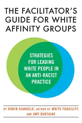 Leitfaden für die Moderation von White Affinity Groups: Strategien für die Leitung weißer Menschen in einer antirassistischen Praxis - The Facilitator's Guide for White Affinity Groups: Strategies for Leading White People in an Anti-Racist Practice