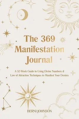 Das 369 Manifestation Journal: Ein 52-wöchiger Leitfaden für die Verwendung göttlicher Zahlen und Techniken des Gesetzes der Anziehung, um Ihre Wünsche zu manifestieren - The 369 Manifestation Journal: A 52-Week Guide to Using Divine Numbers and Law of Attraction Techniques to Manifest Your Desires