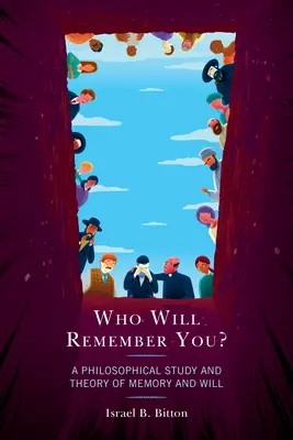 Wer wird sich an dich erinnern? Eine philosophische Studie und Theorie des Gedächtnisses und des Willens - Who Will Remember You?: A Philosophical Study and Theory of Memory and Will