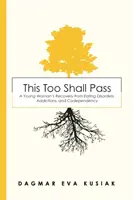 This Too Shall Pass: Die Genesung einer jungen Frau von Essstörungen, Süchten und Co-Abhängigkeit - This Too Shall Pass: A Young Woman's Recovery from Eating Disorders, Addictions, and Codependency