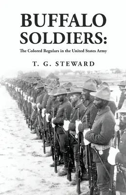 Büffel-Soldaten: Die Colored Regulars in der Armee der Vereinigten Staaten: Die Colored Regulars in der Armee der Vereinigten Staaten von: T. G. Steward - Buffalo Soldiers: The Colored Regulars in the United States Army: The Colored Regulars in the United States Army By: T. G. Steward