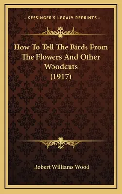 Wie man die Vögel von den Blumen unterscheidet und andere Holzschnitte (1917) - How To Tell The Birds From The Flowers And Other Woodcuts (1917)