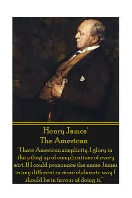 Henry James' Der Amerikaner: Ich hasse die amerikanische Einfalt. Ich erfreue mich an der Anhäufung von Komplikationen jeder Art. Wenn ich den Namen Ja“ aussprechen könnte - Henry James' The American: I hate American simplicity. I glory in the piling up of complications of every sort. If I could pronounce the name Ja