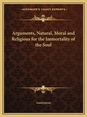 Natürliche, moralische und religiöse Argumente für die Unsterblichkeit der Seele - Arguments, Natural, Moral and Religious for the Immortality of the Soul
