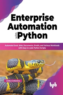 Unternehmensautomatisierung mit Python: Automatisieren Sie Excel, Web, Dokumente, E-Mails und verschiedene Workloads mit einfach zu programmierenden Python-Skripten - Enterprise Automation with Python: Automate Excel, Web, Documents, Emails, and Various Workloads with Easy-to-code Python Scripts