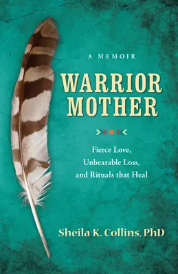 Warrior Mother: Ein Memoir über heftige Liebe, unerträglichen Verlust und heilende Rituale - Warrior Mother: A Memoir of Fierce Love, Unbearable Loss, and Rituals That Heal