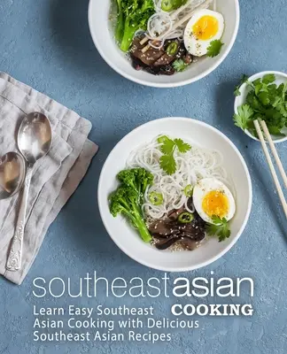 Südostasiatisch kochen: Lernen Sie einfaches südostasiatisches Kochen mit leckeren südostasiatischen Rezepten (2. Auflage) - Southeast Asian Cooking: Learn Easy Southeast Asian Cooking with Delicious Southeast Asian Recipes (2nd Edition)