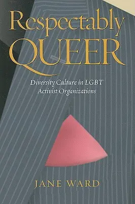 Respectably Queer: Diversity-Kultur in Lgbt-Aktivisten-Organisationen - Respectably Queer: Diversity Culture in Lgbt Activist Organizations