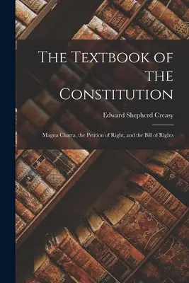 Das Lehrbuch der Verfassung: Magna Charta, die Petition of Right und die Bill of Rights - The Textbook of the Constitution: Magna Charta, the Petition of Right, and the Bill of Rights