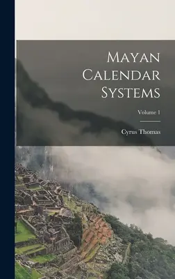Maya Kalendersysteme; Band 1 - Mayan Calendar Systems; Volume 1