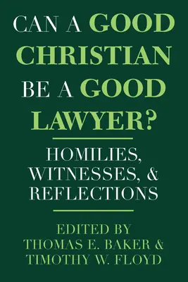 Kann ein guter Christ ein guter Anwalt sein?: Predigten, Zeugnisse und Überlegungen - Can a Good Christian Be a Good Lawyer?: Homilies, Witnesses, and Reflections