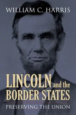 Lincoln und die Anrainerstaaten: Die Bewahrung der Union - Lincoln and the Border States: Preserving the Union