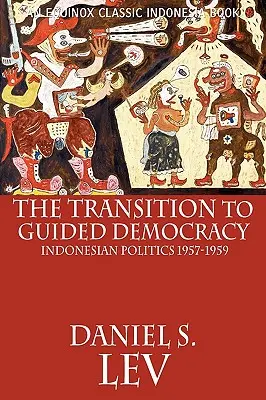 Der Übergang zur gelenkten Demokratie: Die indonesische Politik, 1957-1959 - The Transition to Guided Democracy: Indonesian Politics, 1957-1959