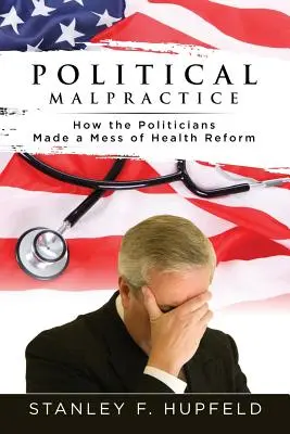 Politisches Fehlverhalten: Wie die Politiker die Gesundheitsreform vermasselt haben - Political Malpractice: How the Politicians Made a Mess of Health Reform