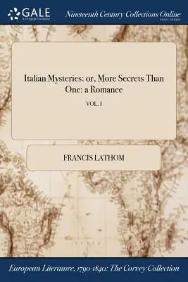 Italienische Geheimnisse: oder, Mehr Geheimnisse als eins: ein Roman; VOL. I - Italian Mysteries: or, More Secrets Than One: a Romance; VOL. I