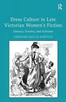 Kleidungskultur in der spätviktorianischen Frauenliteratur: Alphabetisierung, Textilien und Aktivismus - Dress Culture in Late Victorian Women's Fiction: Literacy, Textiles, and Activism
