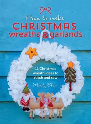 Wie man Weihnachtskränze und -girlanden macht: 11 Ideen für Weihnachtskränze zum Nähen und Sticken - How to Make Christmas Wreaths and Garlands: 11 Christmas Wreath Ideas to Stitch and Sew