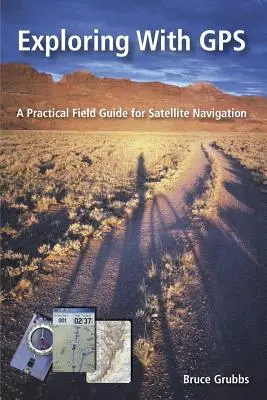 Erkundung mit GPS: Für Jäger, Rettungsteams, Wanderer, Mountainbiker, Angler, Geocacher, Rucksacktouristen, Skilangläufer, Schneeschuhläufer - Exploring with GPS: For hunters, rescue teams, hikers, mountain bikers, anglers, geocachers, backpackers, cross-country skiers, snowshoers